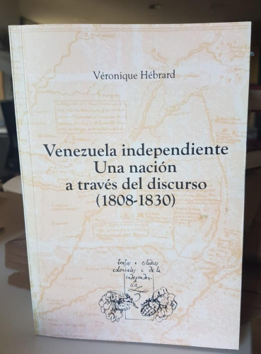 Portada do libro de Venezuela independiente. Una nación a través del discurso, 1808-1830 - Hébrard, Véronique