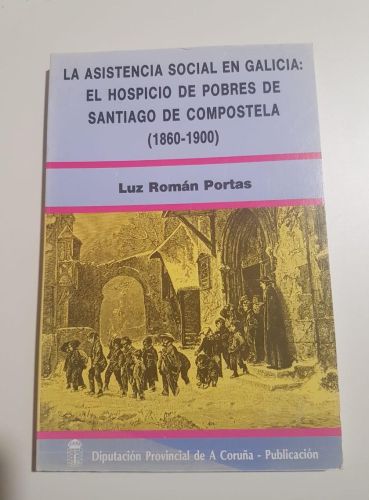 Portada do libro de La asistencia social en Galicia: el hospicio de pobres de Santiago de Compostela (1860-1900) T