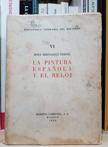 Portada do libro de LA PINTURA ESPAÑOLA Y EL RELOJ - JESÚS HERNÁNDEZ PERERA - EDT. ROBERTO CARBONELL, S.A., 1958.(T)