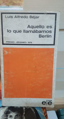 Portada do libro de Aquello Es Lo Que Llamábamos Berlín - LUIS ALFREDO BÉJAR (t)