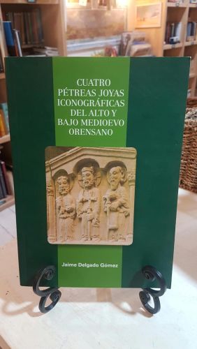 Portada do libro de CUATRO PÉTREAS JOYAS ICONOGRÁFICAS DEL ALTO  Y BAJO MEDIOEVO ORENSANO