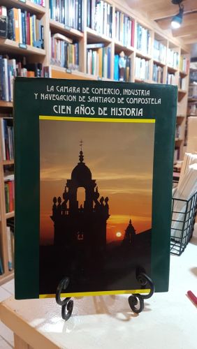 Portada do libro de LA CAMARA DE COMERCIO, INDUSTRIA Y NAVEGACION DE SANTIAGO DE COMPOSTELA, CIEN AÑOS DE HISTORIA