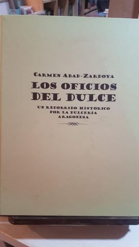 Portada do libro de LOS OFICIOS DEL DULCE , un recorrido histórico por la dulcería aragonesa.